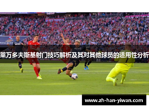 莱万多夫斯基射门技巧解析及其对其他球员的适用性分析