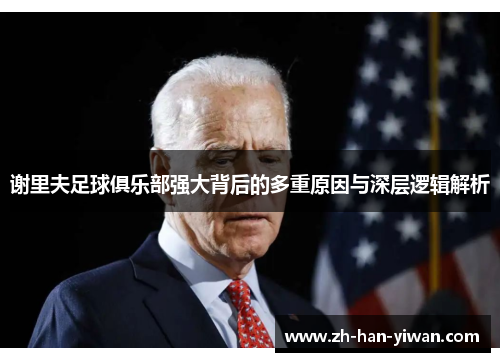 谢里夫足球俱乐部强大背后的多重原因与深层逻辑解析