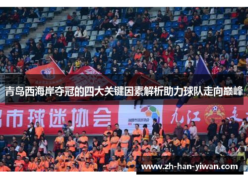 青岛西海岸夺冠的四大关键因素解析助力球队走向巅峰