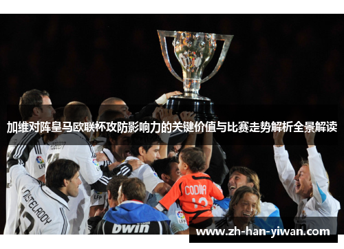 加维对阵皇马欧联杯攻防影响力的关键价值与比赛走势解析全景解读