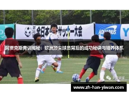 阿贾克斯青训揭秘：欧洲顶尖球员背后的成功秘诀与培养体系