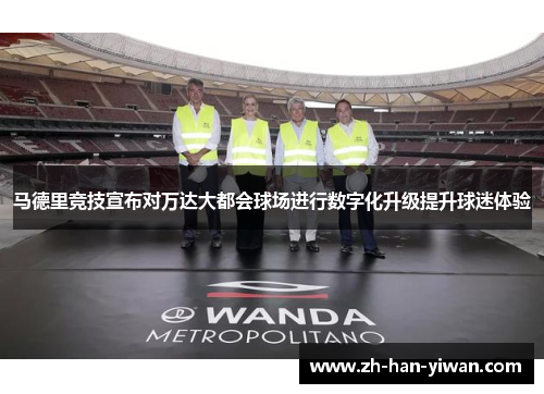 马德里竞技宣布对万达大都会球场进行数字化升级提升球迷体验