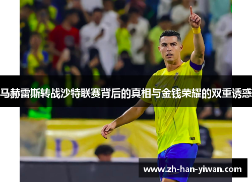 马赫雷斯转战沙特联赛背后的真相与金钱荣耀的双重诱惑