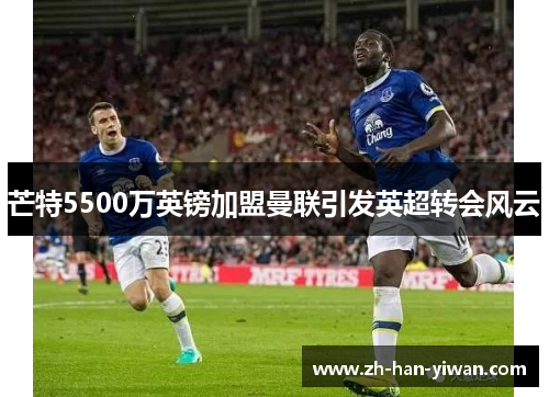 芒特5500万英镑加盟曼联引发英超转会风云