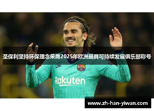 圣保利坚持环保理念荣膺2025年欧洲最具可持续发展俱乐部称号 圣保利坚持环保理念荣膺2025年欧洲最具可持续发展俱乐部称号